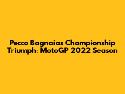 Pecco Bagnaia's Championship Triumph: MotoGP 2022 Season