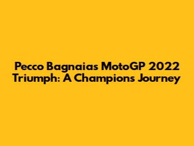 Pecco Bagnaia's MotoGP 2022 Triumph: A Champion's Journey