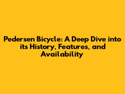 Pedersen Bicycle: A Deep Dive into its History, Features, and Availability