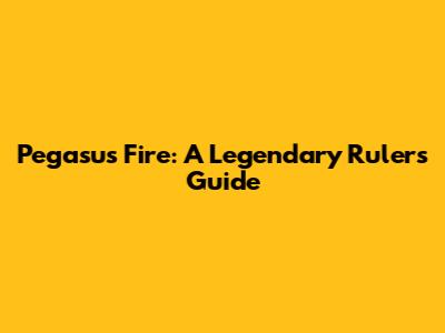 Pegasus Fire: A Legendary Ruler's Guide