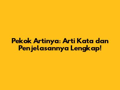 Pekok Artinya: Arti Kata dan Penjelasannya Lengkap!