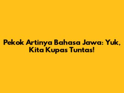Pekok Artinya Bahasa Jawa: Yuk, Kita Kupas Tuntas!