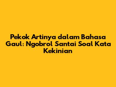 Pekok Artinya dalam Bahasa Gaul: Ngobrol Santai Soal Kata Kekinian