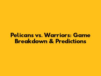 Pelicans vs. Warriors: Game Breakdown & Predictions