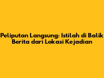 Peliputan Langsung: Istilah di Balik Berita dari Lokasi Kejadian