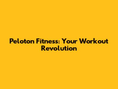 Peloton Fitness: Your Workout Revolution