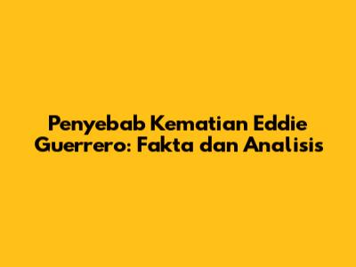 Penyebab Kematian Eddie Guerrero: Fakta dan Analisis