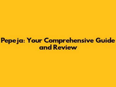 Pepeja: Your Comprehensive Guide and Review