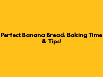 Perfect Banana Bread: Baking Time & Tips!