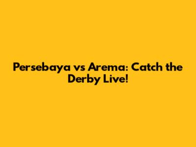 Persebaya vs Arema: Catch the Derby Live!