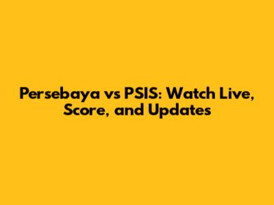 Persebaya vs PSIS: Watch Live, Score, and Updates