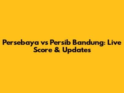 Persebaya vs Persib Bandung: Live Score & Updates