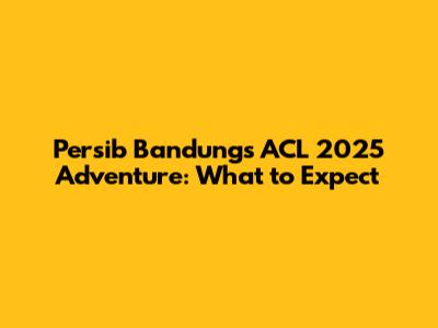 Persib Bandung's ACL 2025 Adventure: What to Expect