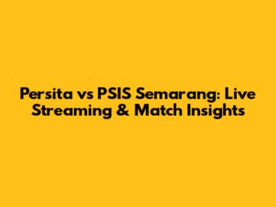 Persita vs PSIS Semarang: Live Streaming & Match Insights