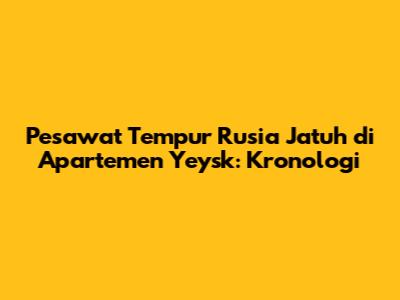Pesawat Tempur Rusia Jatuh di Apartemen Yeysk: Kronologi