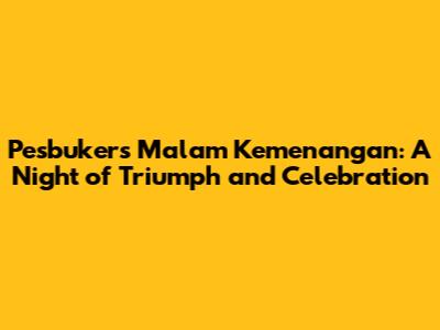 Pesbukers Malam Kemenangan: A Night of Triumph and Celebration