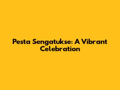 Pesta Sengatukse: A Vibrant Celebration