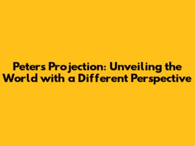 Peters Projection: Unveiling the World with a Different Perspective
