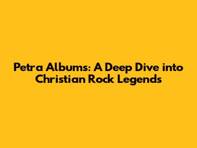 Petra Albums: A Deep Dive into Christian Rock Legends