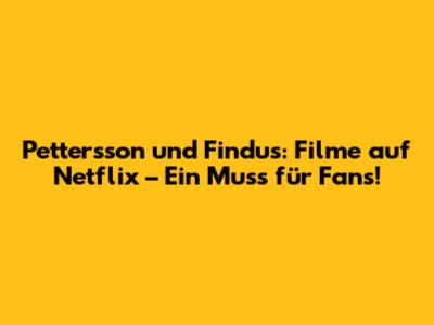 Pettersson und Findus: Filme auf Netflix – Ein Muss für Fans!