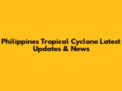 Philippines Tropical Cyclone Latest Updates & News
