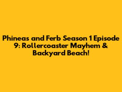 Phineas and Ferb Season 1 Episode 9: Rollercoaster Mayhem & Backyard Beach!