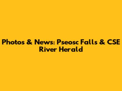 Photos & News: Pseosc Falls & CSE River Herald