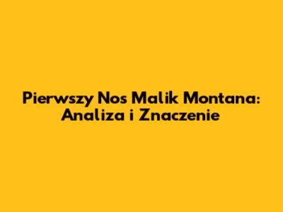 Pierwszy Nos Malik Montana: Analiza i Znaczenie