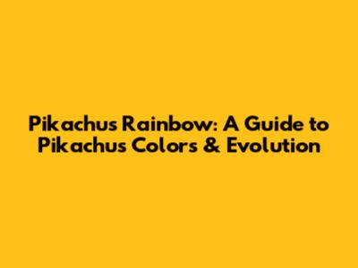 Pikachu's Rainbow: A Guide to Pikachu's Colors & Evolution