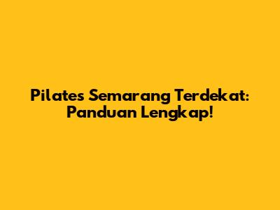 Pilates Semarang Terdekat: Panduan Lengkap!