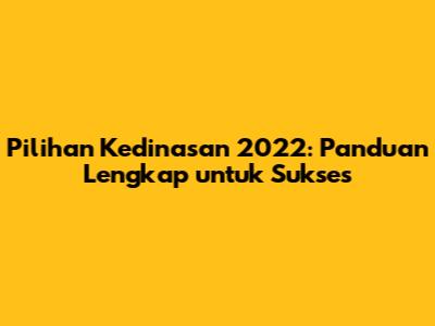 Pilihan Kedinasan 2022: Panduan Lengkap untuk Sukses