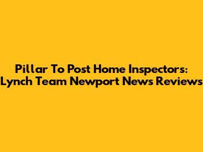 Pillar To Post Home Inspectors: Lynch Team Newport News Reviews