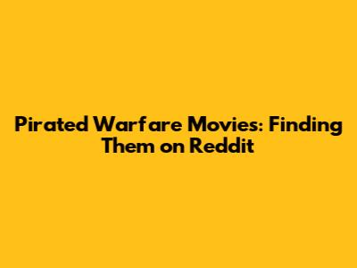 Pirated Warfare Movies: Finding Them on Reddit