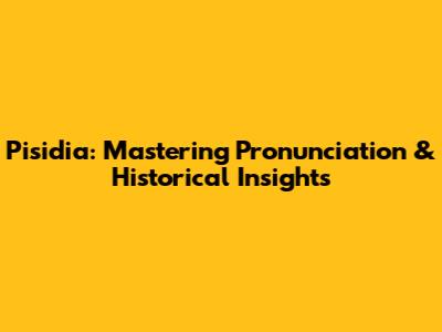 Pisidia: Mastering Pronunciation & Historical Insights