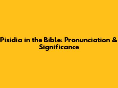 Pisidia in the Bible: Pronunciation & Significance
