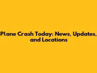 Plane Crash Today: News, Updates, and Locations