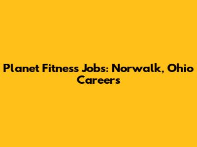 Planet Fitness Jobs: Norwalk, Ohio Careers