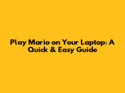 Play Mario on Your Laptop: A Quick & Easy Guide