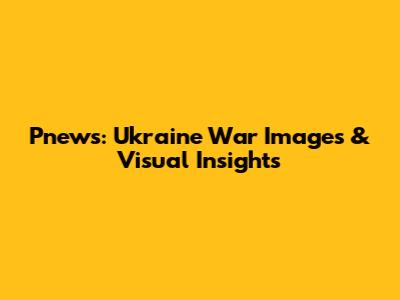 Pnews: Ukraine War Images & Visual Insights