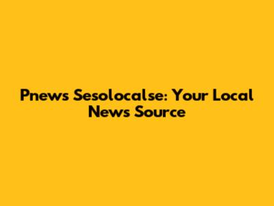 Pnews Sesolocalse: Your Local News Source