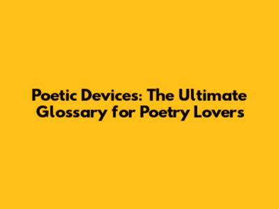 Poetic Devices: The Ultimate Glossary for Poetry Lovers