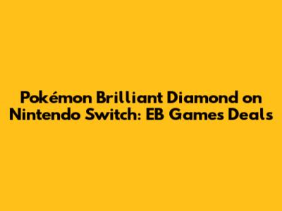 Pokémon Brilliant Diamond on Nintendo Switch: EB Games Deals