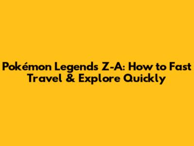 Pokémon Legends Z-A: How to Fast Travel & Explore Quickly