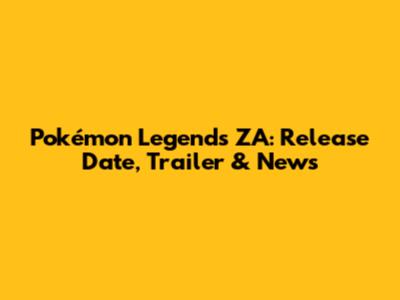 Pokémon Legends ZA: Release Date, Trailer & News