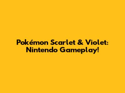 Pokémon Scarlet & Violet: Nintendo Gameplay!