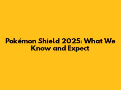 Pokémon Shield 2025: What We Know and Expect