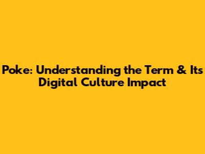 Poke: Understanding the Term & Its Digital Culture Impact