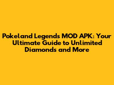 Pokeland Legends MOD APK: Your Ultimate Guide to Unlimited Diamonds and More