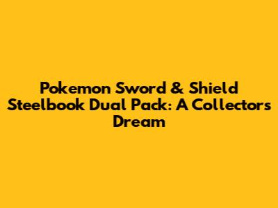 Pokemon Sword & Shield Steelbook Dual Pack: A Collector's Dream