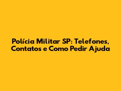 Polícia Militar SP: Telefones, Contatos e Como Pedir Ajuda
